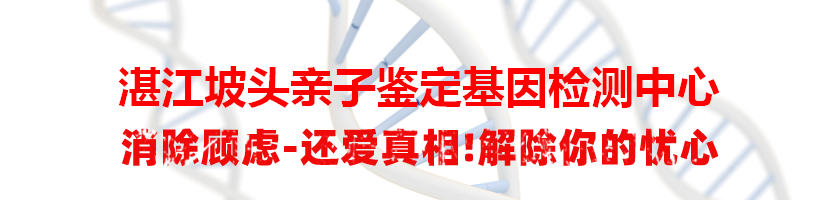 湛江坡头亲子鉴定基因检测中心